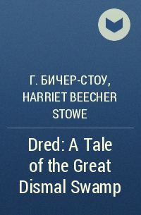 Гарриет Бичер-Стоу - Dred: A Tale of the Great Dismal Swamp