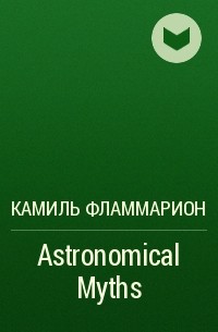Камиль Фламмарион - Astronomical Myths