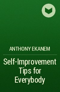 Anthony  Ekanem - Self-Improvement Tips for Everybody