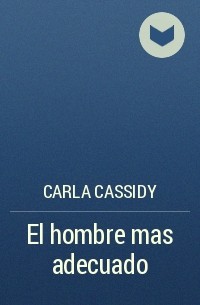 Carla Cassidy - El hombre mas adecuado