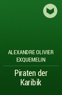 Alexandre Olivier Exquemelin - Piraten der Karibik