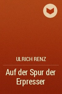 Ulrich Renz - Auf der Spur der Erpresser
