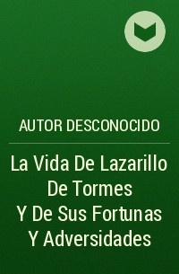 Autor  desconocido - La Vida De Lazarillo De Tormes Y De Sus Fortunas Y Adversidades