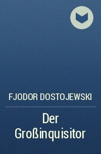 Fjodor Dostojewski - Der Großinquisitor