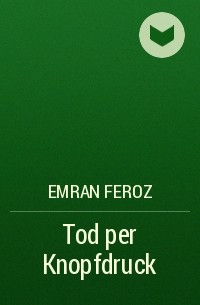 Emran Feroz - Tod per Knopfdruck