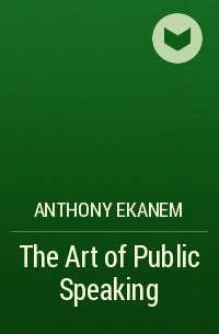 Anthony  Ekanem - The Art of Public Speaking