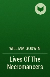 Уильям Годвин - Lives Of The Necromancers