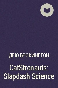 Дрю Брокингтон - CatStronauts: Slapdash Science