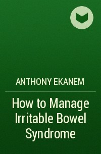 Anthony  Ekanem - How to Manage Irritable Bowel Syndrome