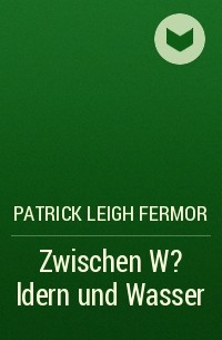 Patrick Leigh  Fermor - Zwischen W?ldern und Wasser