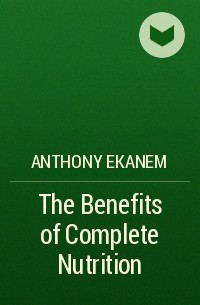 Anthony  Ekanem - The Benefits of Complete Nutrition
