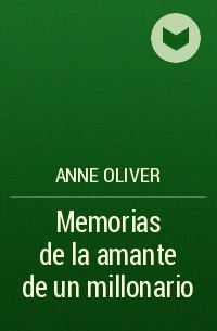 Энн Оливер - Memorias de la amante de un millonario