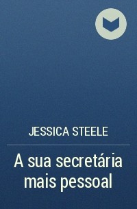 Jessica Steele - A sua secretária mais pessoal