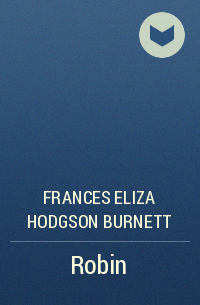 Frances Eliza Hodgson Burnett - Robin