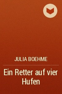 Julia Boehme - Ein Retter auf vier Hufen