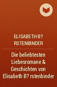 Elisabeth B?rstenbinder - Die beliebtesten Liebesromane & Geschichten von Elisabeth B?rstenbinder