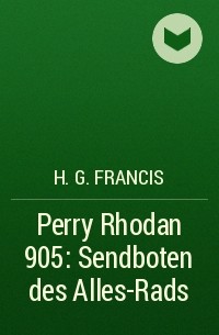 Х. Г. Фрэнсис - Perry Rhodan 905: Sendboten des Alles-Rads