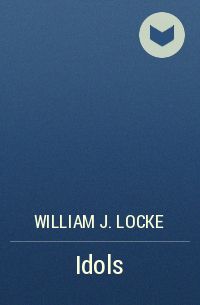 William J. Locke - Idols