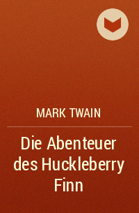 Марк Твен - Die Abenteuer des Huckleberry Finn