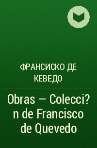 Франсиско де Кеведо - Obras - Colecci?n de Francisco de Quevedo