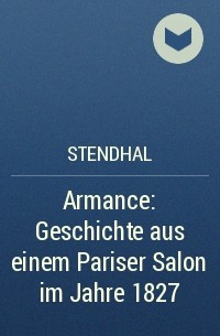 Stendhal - Armance: Geschichte aus einem Pariser Salon im Jahre 1827