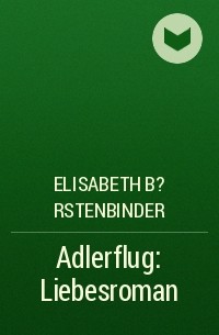 Elisabeth B?rstenbinder - Adlerflug: Liebesroman