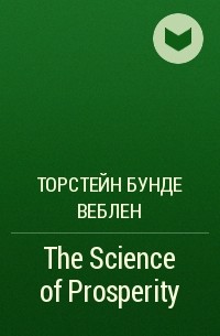 Торстейн Бунде Веблен - The Science of Prosperity
