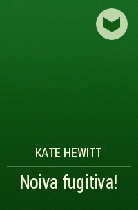 Кейт Хьюитт - Noiva fugitiva!