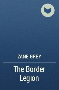 Зейн Грей - The Border Legion 