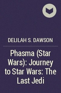 Delilah S. Dawson - Phasma (Star Wars): Journey to Star Wars: The Last Jedi