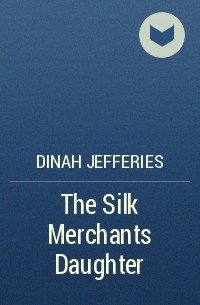Dinah Jefferies - The Silk Merchants Daughter