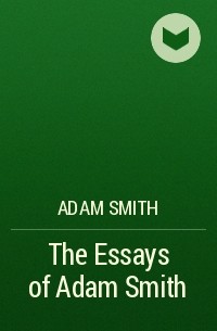 Адам Смит - The Essays of Adam Smith