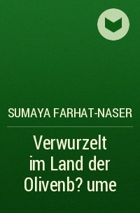 Sumaya  Farhat-Naser - Verwurzelt im Land der Olivenb?ume