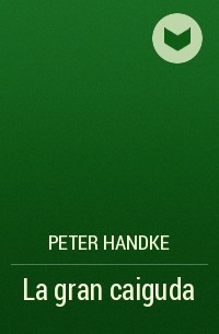Петер Хандке - La gran caiguda