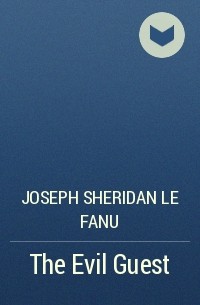 Joseph Sheridan Le Fanu - The Evil Guest