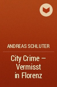 Андреас Шлютер - City Crime - Vermisst in Florenz