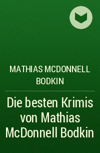 Матиас Макдоннелл Бодкин - Die besten Krimis von Mathias McDonnell Bodkin