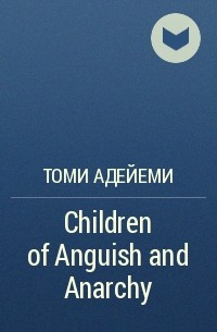 Томи Адейеми - Children of Anguish and Anarchy