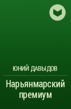 Юний Давыдов - Нарьянмарский премиум
