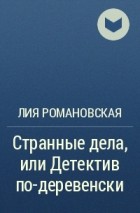 Лия Романовская - Странные дела, или Детектив по-деревенски