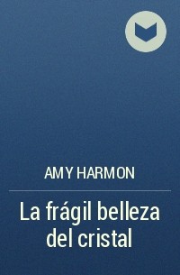 Amy Harmon - La frágil belleza del cristal