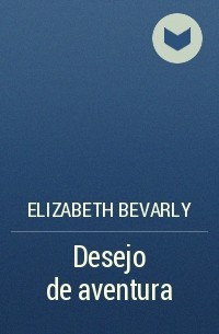 Elizabeth Bevarly - Desejo de aventura