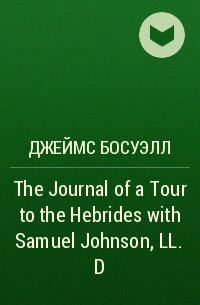Джеймс Босуэлл - The Journal of a Tour to the Hebrides with Samuel Johnson, LL.D