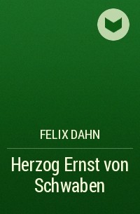 Феликс Дан - Herzog Ernst von Schwaben