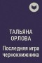 Тальяна Орлова - Последняя игра чернокнижника