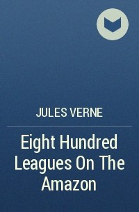 Jules Verne - Eight Hundred Leagues On The Amazon