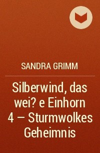 Сандра Гримм - Silberwind, das wei?e Einhorn 4 - Sturmwolkes Geheimnis