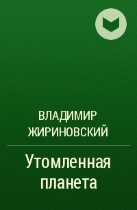 Владимир Жириновский - Утомленная планета