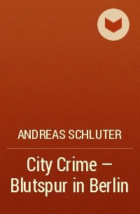 Андреас Шлютер - City Crime - Blutspur in Berlin