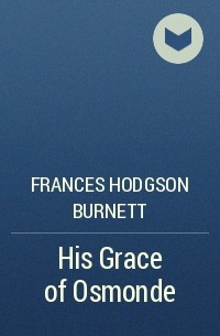 Frances Hodgson Burnett - His Grace of Osmonde